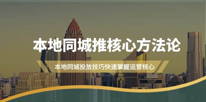 本地同城·推核心方法论，本地同城投放技巧快速掌握运营核心（16节课）插图