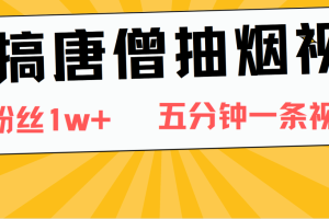 恶搞唐僧抽烟视频，日涨粉1W+，5分钟一条视频