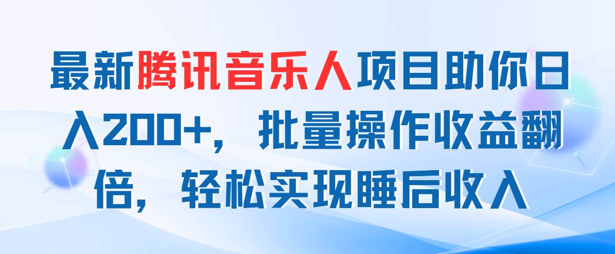 最新腾讯音乐人项目助你日入200+，批量操作收益翻倍，轻松实现睡后收入插图