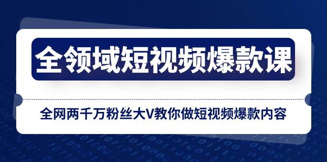 全领域 短视频爆款课，全网两千万粉丝大V教你做短视频爆款内容插图