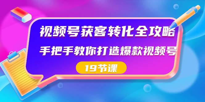 视频号-获客转化全攻略，手把手教你打造爆款视频号（19节课）插图