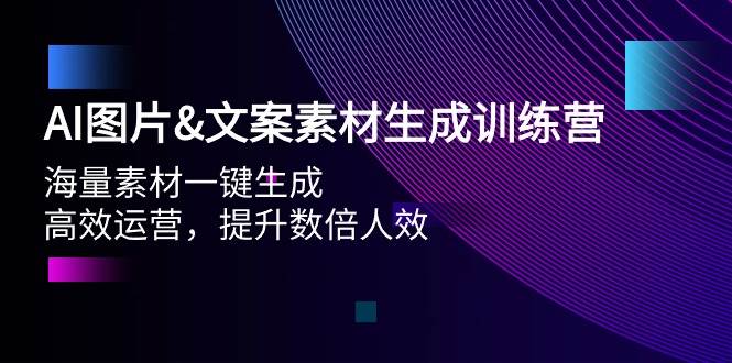 AI图片文案素材生成训练营，海量素材一键生成 高效运营 提升数倍人效插图