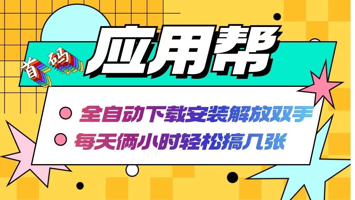 应用帮下载安装拉新玩法 全自动下载安装到卸载 每天俩小时轻松搞几张插图