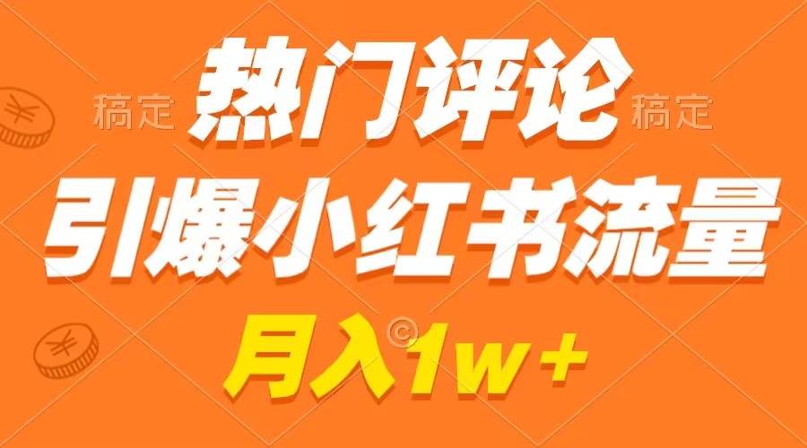 热门评论引爆小红书流量，作品制作简单，广告接到手软，月入过万不是梦插图