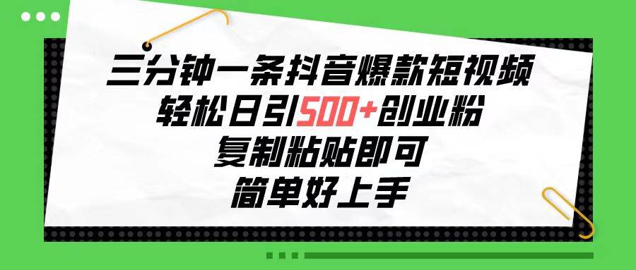 三分钟一条抖音爆款短视频，轻松日引500+创业粉，复制粘贴即可，简单好…插图