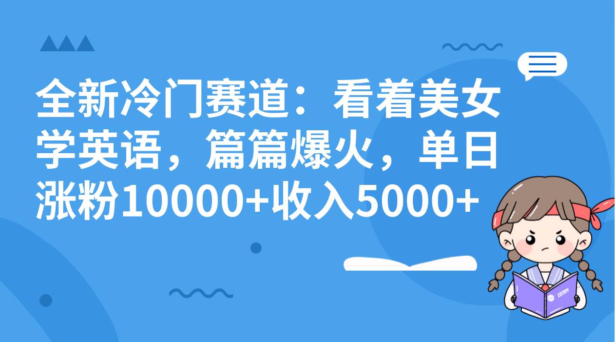 全新冷门赛道：看着美女学英语，篇篇爆火，单日涨粉10000+收入5000+插图