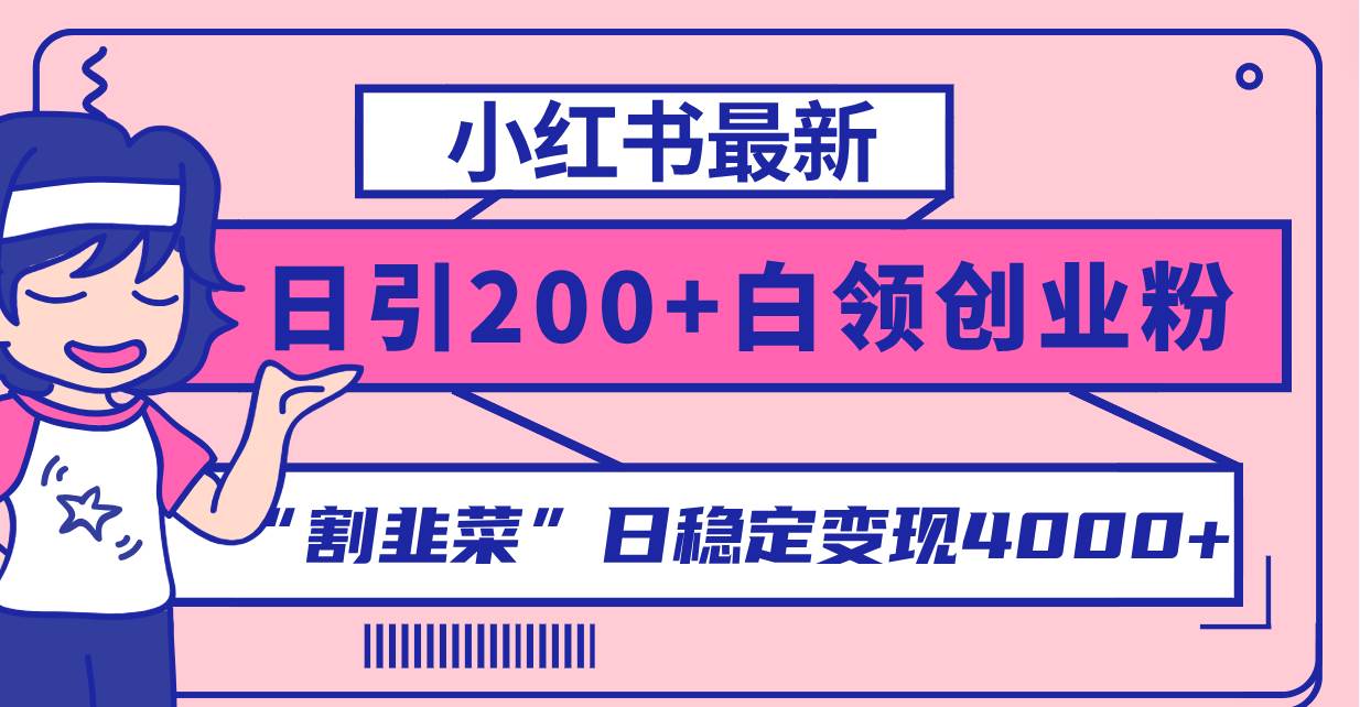 小红书最新日引200+创业粉”割韭菜“日稳定变现4000+实操教程！插图