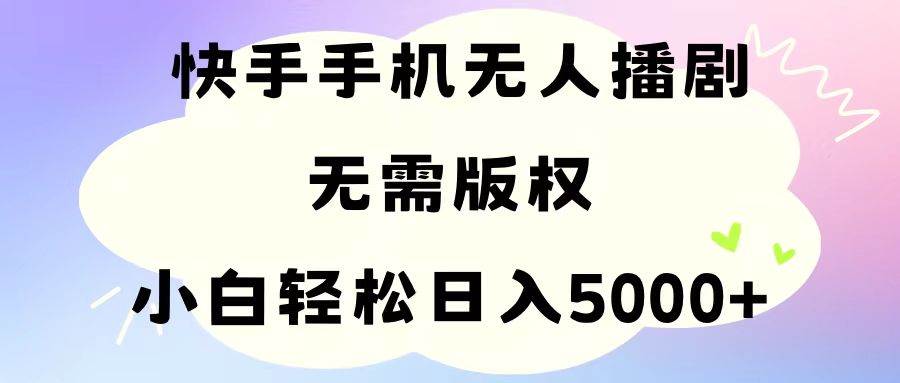 手机快手无人播剧，无需硬改，轻松解决版权问题，小白轻松日入5000+插图