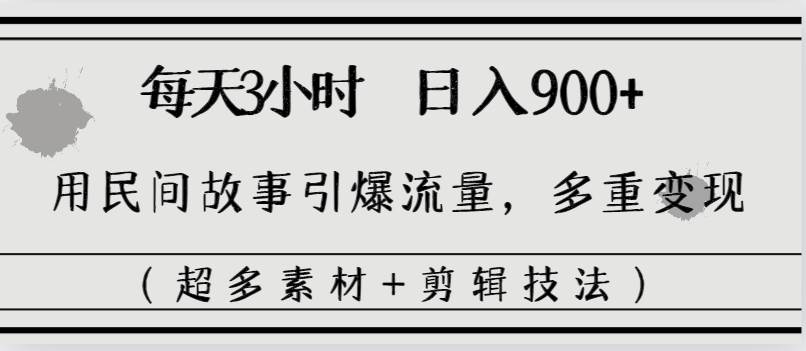 每天三小时日入900+，用民间故事引爆流量，多重变现（超多素材+剪辑技法）插图