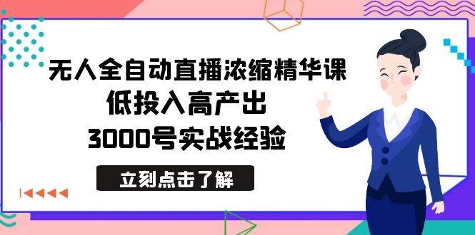 最新无人全自动直播浓缩精华课，低投入高产出，3000号实战经验插图