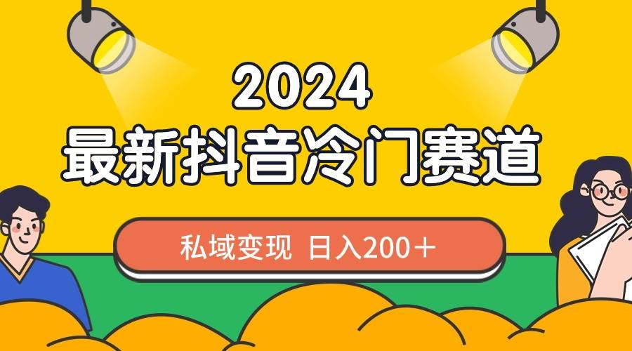 2024抖音最新冷门赛道，私域变现轻松日入200＋，作品制作简单，流量爆炸插图