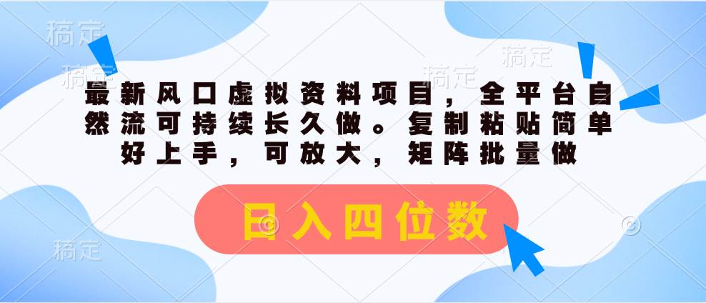 最新风口虚拟资料项目，全平台自然流可持续长久做。复制粘贴 日入四位数插图