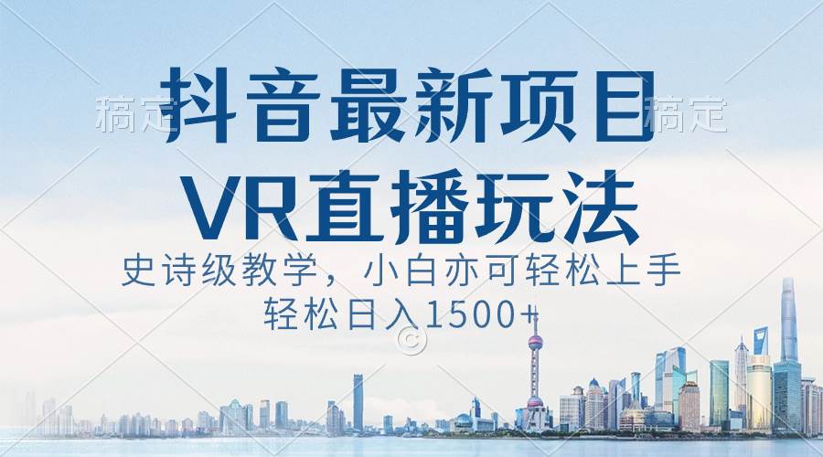 抖音最新VR直播玩法，史诗级教学，小白也可轻松上手，轻松日入1500+插图