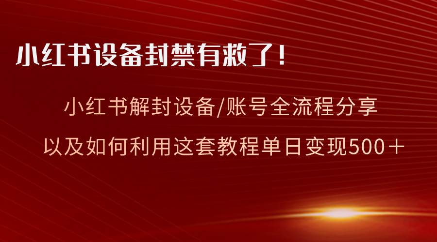 小红书设备及账号解封全流程分享，亲测有效，以及如何利用教程变现插图