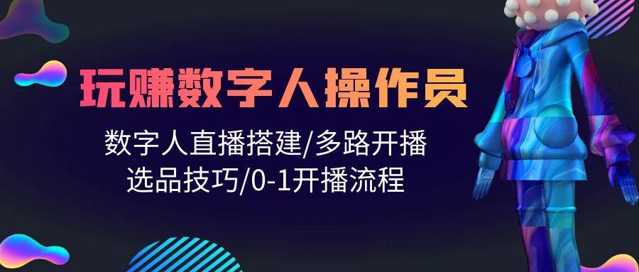 人人都能玩赚数字人操作员 数字人直播搭建/多路开播/选品技巧/0-1开播流程插图