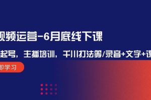 短视频运营-6月底线下课：单品起号，主播培训，千川打法等/录音+文字+课件