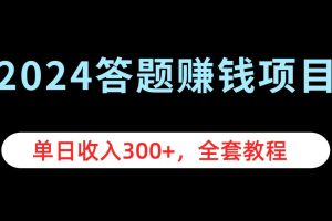 2024答题赚钱项目，单日收入300+，全套教程