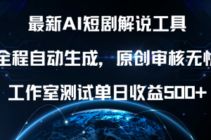 最新AI短剧解说工具，全程自动生成，原创审核无忧，工作室测试单日收益500+！