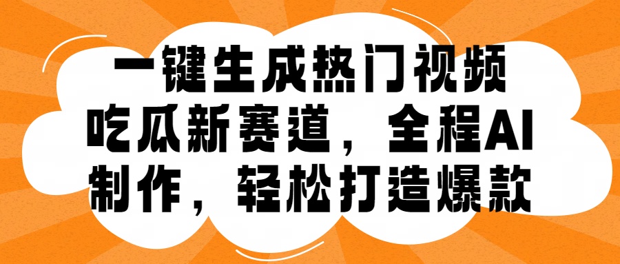 一键生成热门视频，新出的吃瓜赛道，小白上手无压力，AI制作很省心，轻轻松松打造爆款插图