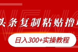 今日头条复制粘贴撸金日入300+