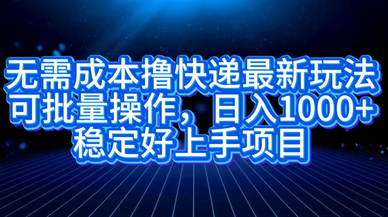 无需成本撸快递最新玩法,可批量操作，日入1000+，稳定好上手项目插图