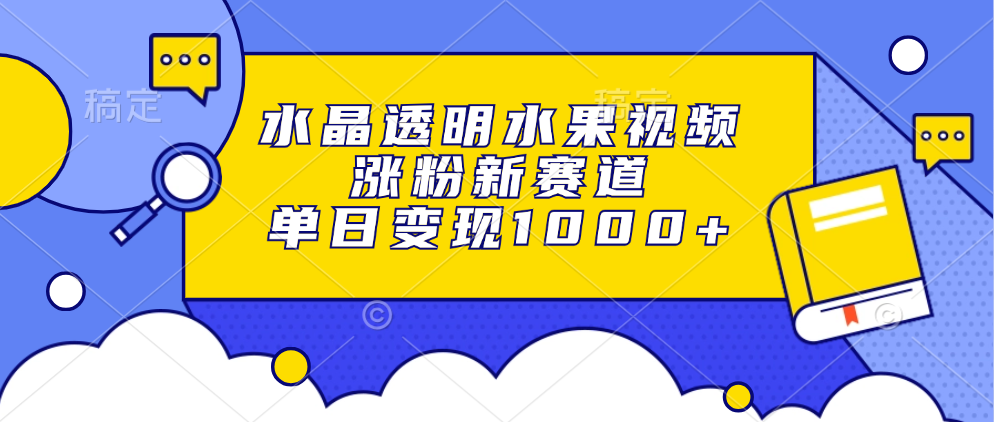 水晶透明水果视频，涨粉新赛道，单日变现1000+插图