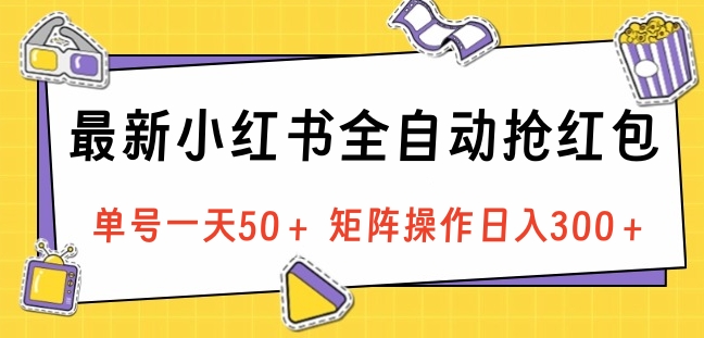 最新小红书全自动抢红包，单号一天50＋ 矩阵操作日入300＋，纯无脑操作插图