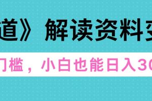 天道解读资料变现，无门槛，小白也能快速上手，稳定日入300+