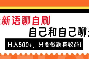 最新语聊自刷，自己和自己聊天，日入500+，只要做就有收益！