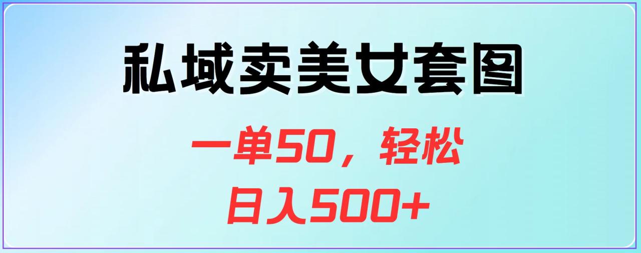 私域卖美女套图，一单50，轻松日入500+插图