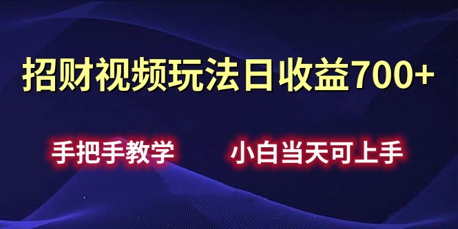 招财视频玩法日收益700+手把手教学，小白当天可上手插图