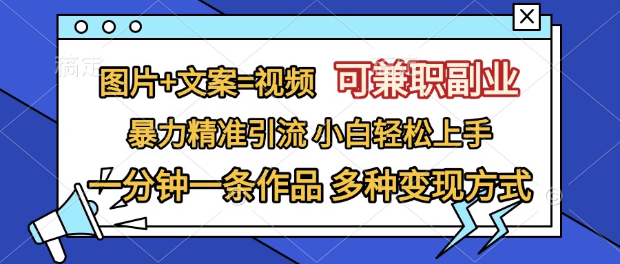 图片+文案=视频，可兼职副业，精准暴力引流，一分钟一条作品，小白轻松上手，多种变现方式插图