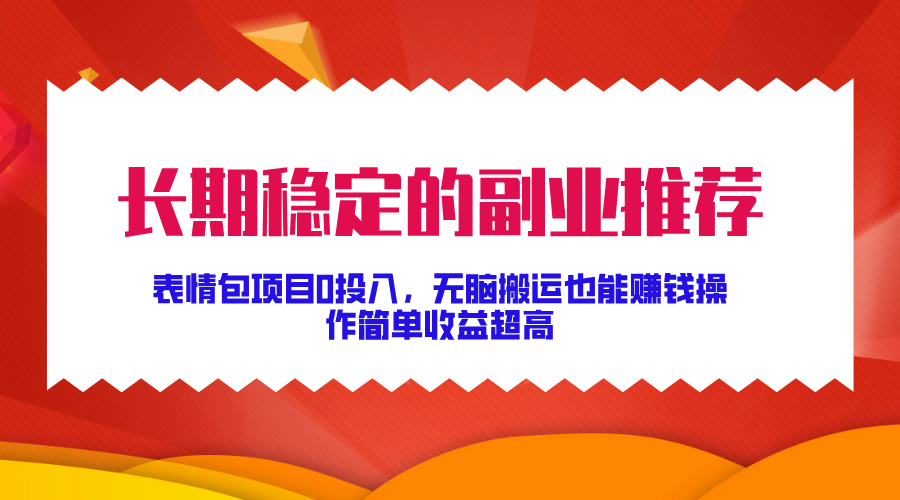 长期稳定的副业推荐！表情包项目0投入，无脑搬运也能赚钱，操作简单收益超高插图