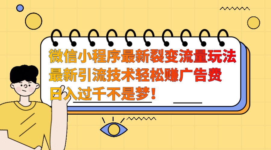 微信小程序最新裂变流量玩法，最新引流技术收益高轻松赚广告费，日入过千插图