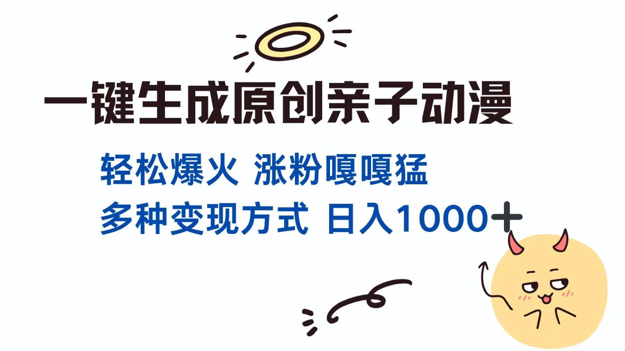 一键生成原创亲子动漫 轻松爆火 涨粉嘎嘎猛多种变现方式 日入1000+插图