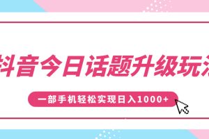 抖音今日话题升级玩法，1条作品涨粉5000，一部手机轻松实现日入1000+