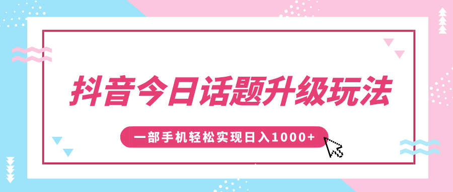 抖音今日话题升级玩法，1条作品涨粉5000，一部手机轻松实现日入1000+插图