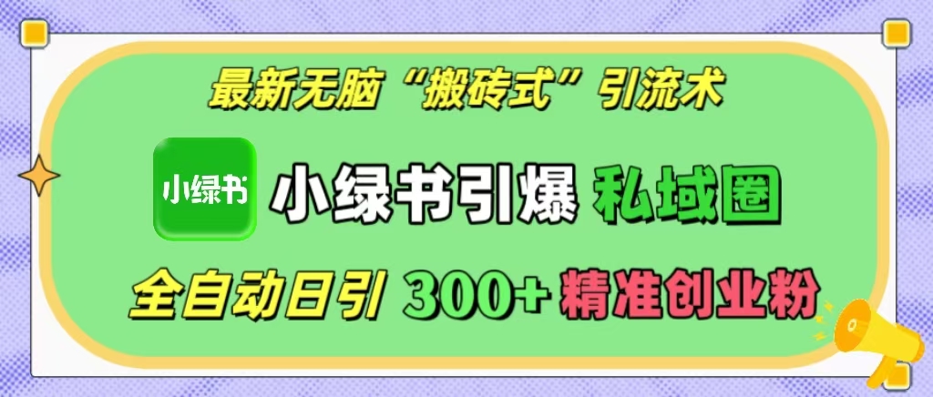 最新无脑“搬砖式”引流术，小绿书引爆私域圈，全自动日引300+精准创业粉！插图