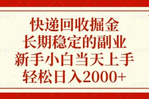 快递回收掘金，长期稳定的副业，轻松日入2000+，新手小白当天上手