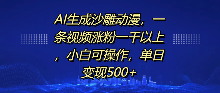 AI生成沙雕动漫，一条视频涨粉一千以上，单日变现500+，小白可操作插图