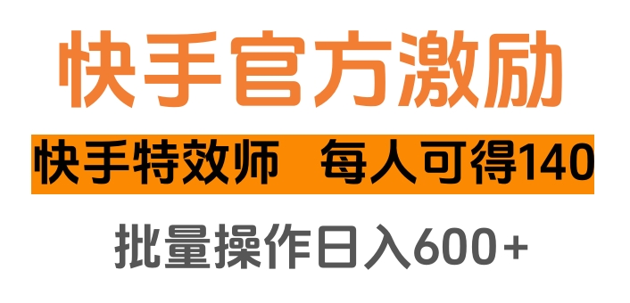 快手官方激励快手特效师，每人可得140，批量操作日入600+插图