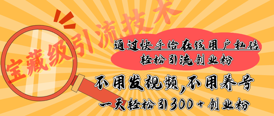 快手宝藏级引流技术，不用发视频，不用养号，纯纯搬砖操作，在线私信轻松引流创业粉，一天能引300 + 创业粉插图