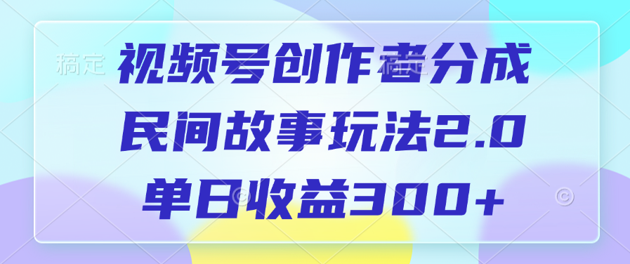 视频号创作者分成，民间故事玩法2.0，单日收益300+插图