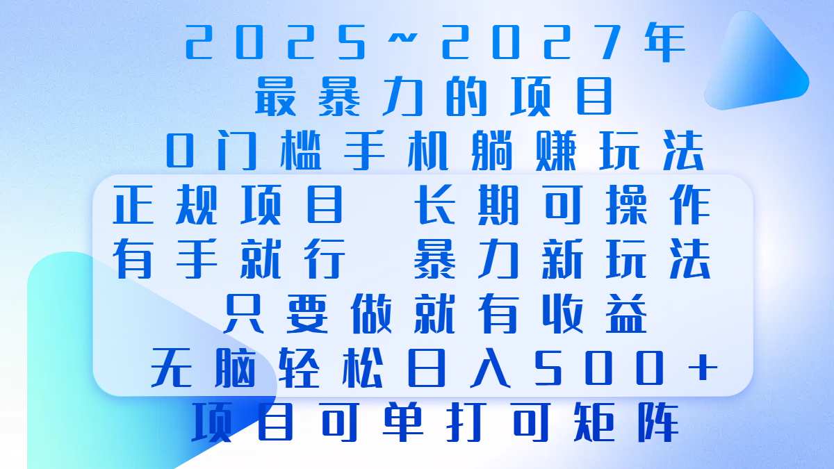 2025年~2027最暴力的项目，0门槛手机躺赚项目，长期可操作，正规项目，暴力玩法，有手就行，只要做当天就有收益，无脑轻松日500+，项目可单打可矩阵插图