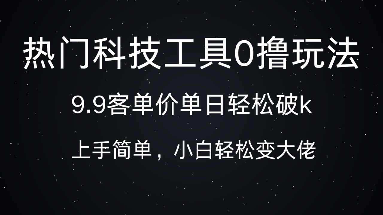 热门科技工具0撸玩法，9.9客单价单日轻松破k，小白轻松变大佬插图