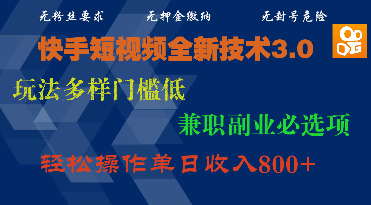 快手短视频全新技术3.0，玩法多样门槛低，兼职副业必选项，轻松操作单日收入800+