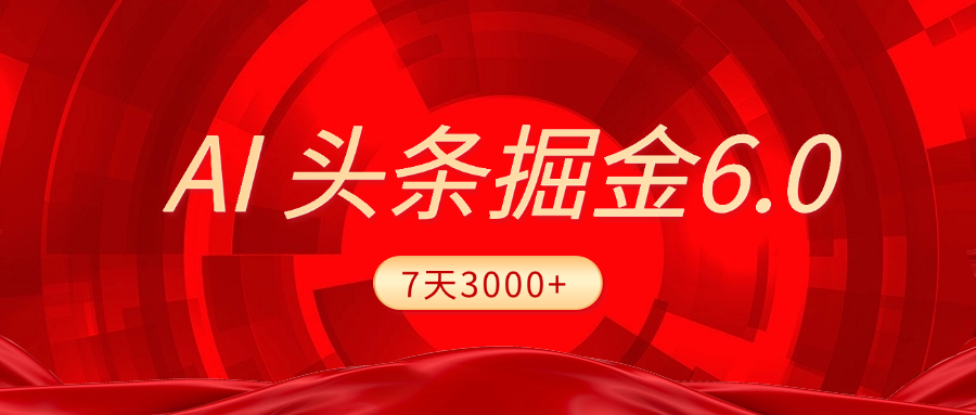 2025最新AI头条6.0，7天挣了3000+，操作很简单，小白可以照做（附详细教程）插图