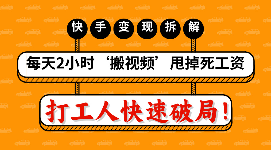 打工人快速破局！每天2小时‘搬视频’，甩掉死工资：快手变现流水线拆解