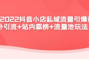 2022抖音小店私域流量引爆课：站外Y.L+站内霸榜+流量池玩法等等