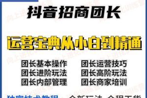 2022抖音招商团长课程，从小白到资深工作室搭建，全方位全链路保姆式教学